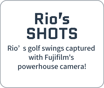 Rio’s SHOTS | Rio’s golf swings captured with Fujifilm’s powerhouse camera!