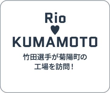 Rio♥KUMAMOTO | 竹田選手が菊陽町の工場を訪問！